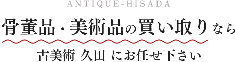 骨董品・美術品の買い取りなら古美術久田にお任せください